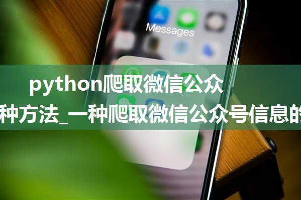 python爬取微信公众号的几种方法_一种爬取微信公众号信息的方法与流程