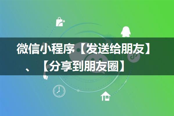 微信小程序【发送给朋友】、【分享到朋友圈】