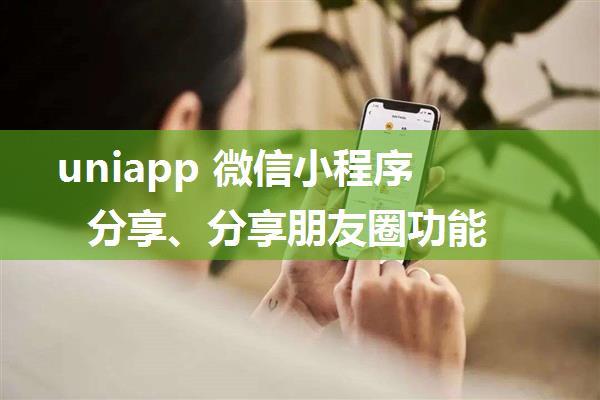 uniapp 微信小程序分享、分享朋友圈功能