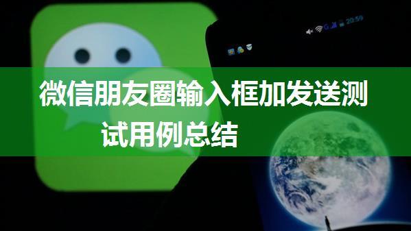 微信朋友圈输入框加发送测试用例总结