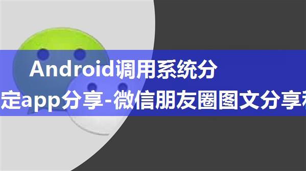 Android调用系统分享和指定app分享-微信朋友圈图文分享和qq分享