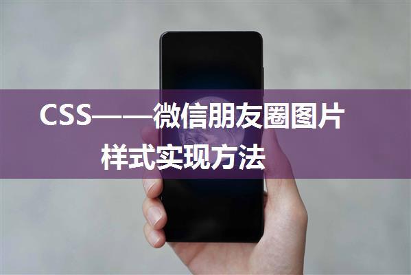 CSS——微信朋友圈图片样式实现方法