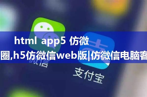 html app5 仿微信朋友圈,h5仿微信web版|仿微信电脑客户端|仿微信朋友圈源码