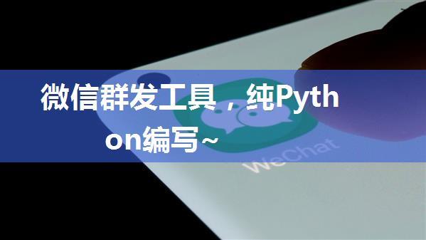 微信群发工具，纯Python编写~