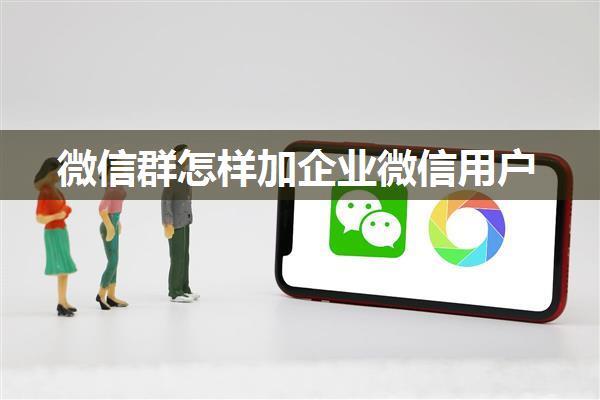 微信群怎样加企业微信用户