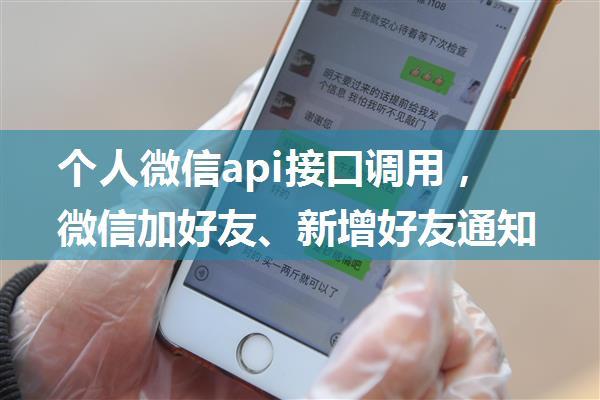 个人微信api接口调用，微信加好友、新增好友通知