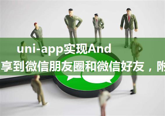 uni-app实现Android分享到微信朋友圈和微信好友，附DEMO和源码