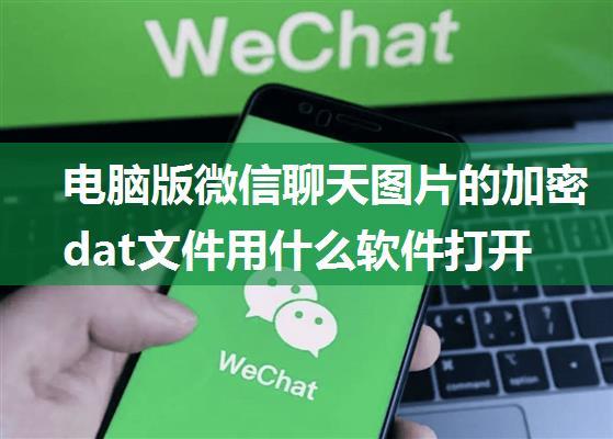 电脑版微信聊天图片的加密dat文件用什么软件打开