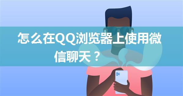 怎么在QQ浏览器上使用微信聊天？