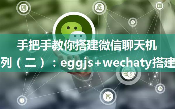 手把手教你搭建微信聊天机器人系列（二）：eggjs+wechaty搭建一个简单的微信聊天机器人