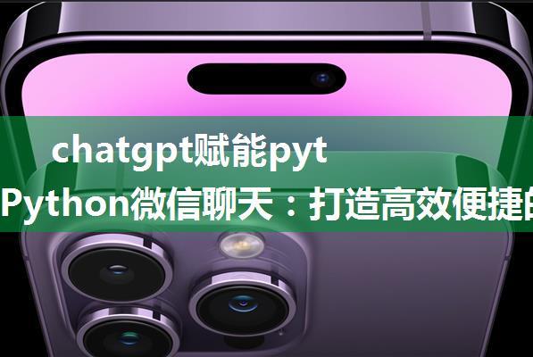 chatgpt赋能python：Python微信聊天：打造高效便捷的聊天工具