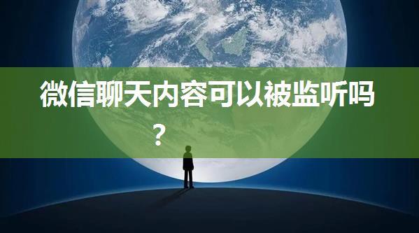 微信聊天内容可以被监听吗？