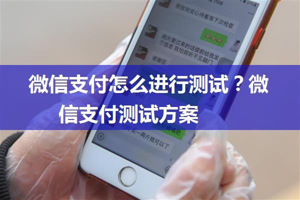 微信支付怎么进行测试？微信支付测试方案