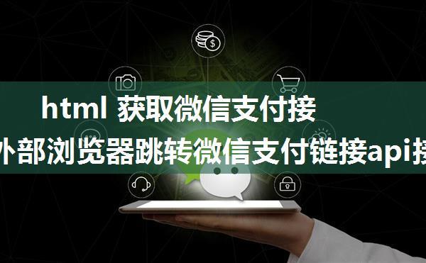 html 获取微信支付接口,h5外部浏览器跳转微信支付链接api接口免费代码