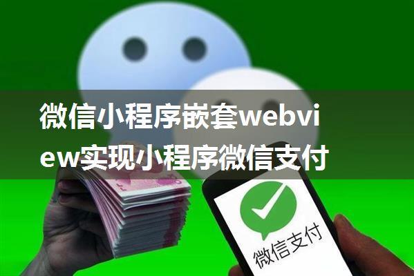 微信小程序嵌套webview实现小程序微信支付