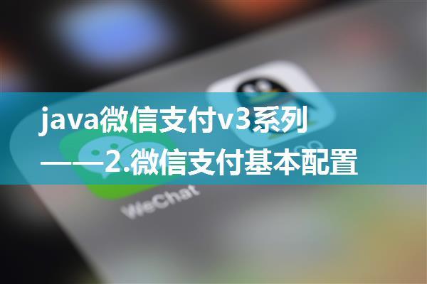 java微信支付v3系列——2.微信支付基本配置