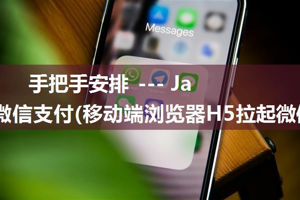 手把手安排 --- JavaH5微信支付(移动端浏览器H5拉起微信支付)