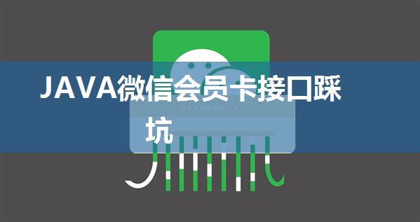 JAVA微信会员卡接口踩坑