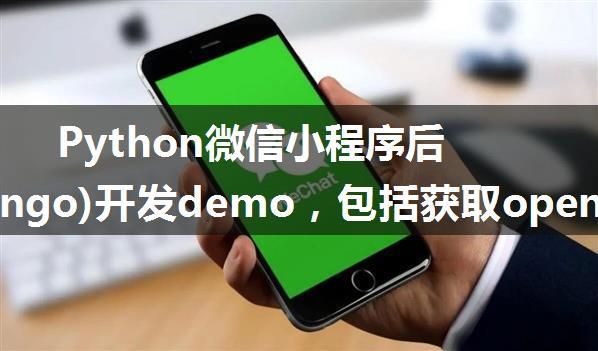 Python微信小程序后端(django)开发demo，包括获取openid、微信支付（统一下单、支付回调、企业付款