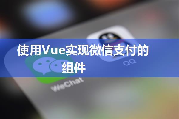 使用Vue实现微信支付的组件