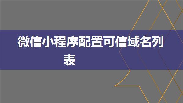 微信小程序配置可信域名列表