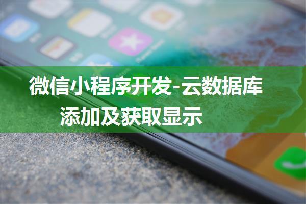 微信小程序开发-云数据库添加及获取显示