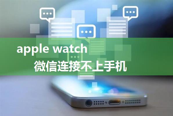 apple watch 微信连接不上手机