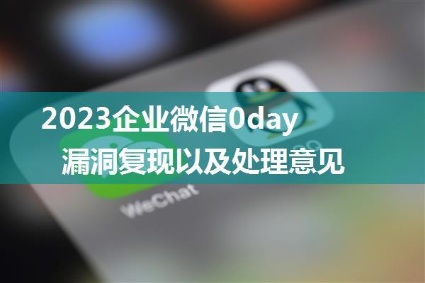 2023企业微信0day漏洞复现以及处理意见