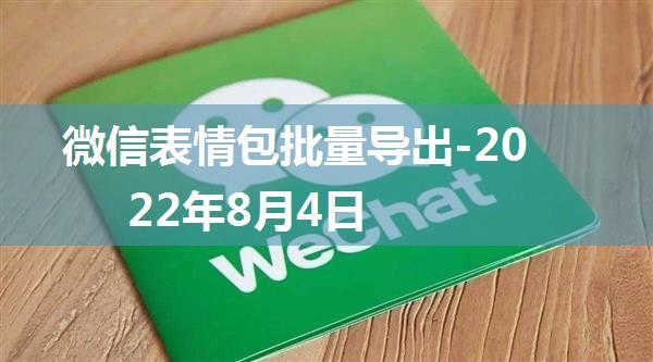 微信表情包批量导出-2022年8月4日