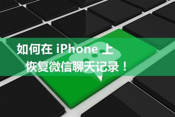 如何在 iPhone 上恢复微信聊天记录！