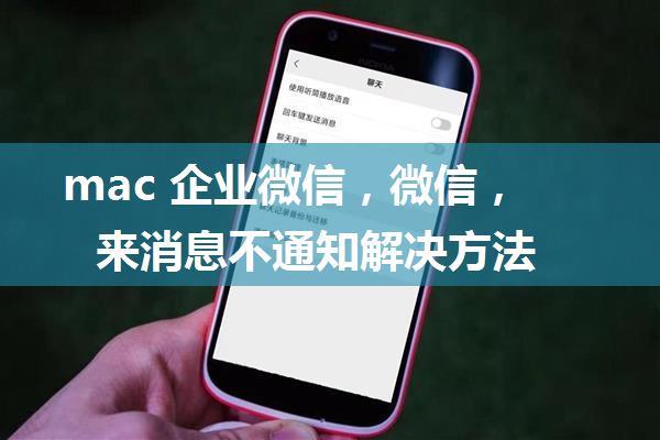 mac 企业微信，微信，来消息不通知解决方法