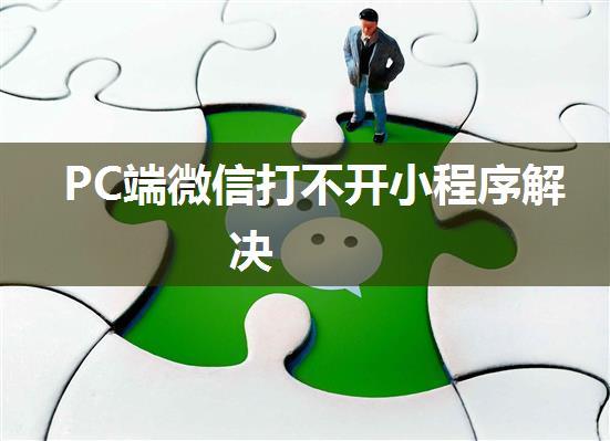 PC端微信打不开小程序解决