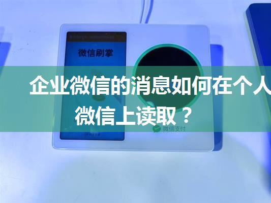 企业微信的消息如何在个人微信上读取？