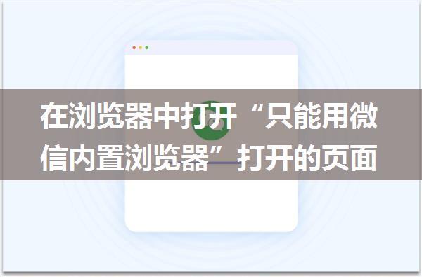 在浏览器中打开“只能用微信内置浏览器”打开的页面