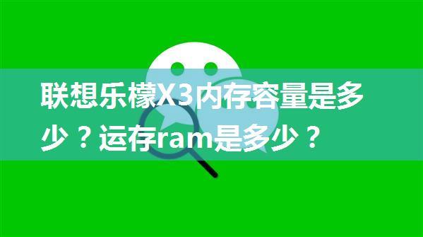 联想乐檬X3内存容量是多少？运存ram是多少？