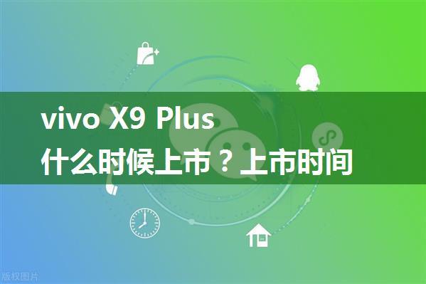 vivo X9 Plus什么时候上市？上市时间