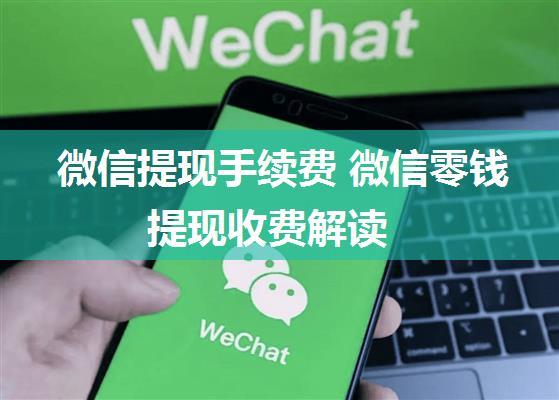 微信提现手续费 微信零钱提现收费解读