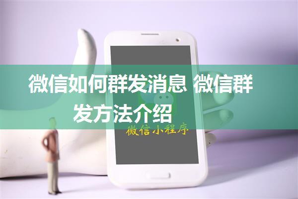 微信如何群发消息 微信群发方法介绍