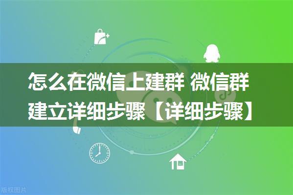 怎么在微信上建群 微信群建立详细步骤【详细步骤】