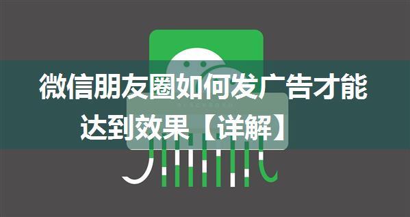 微信朋友圈如何发广告才能达到效果【详解】