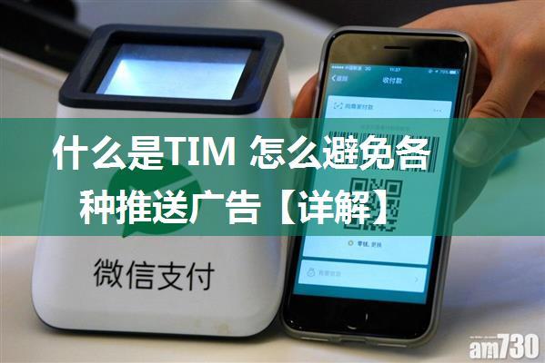 什么是TIM 怎么避免各种推送广告【详解】