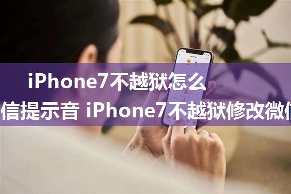 iPhone7不越狱怎么修改微信提示音 iPhone7不越狱修改微信提示音