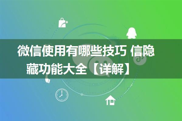 微信使用有哪些技巧 信隐藏功能大全【详解】