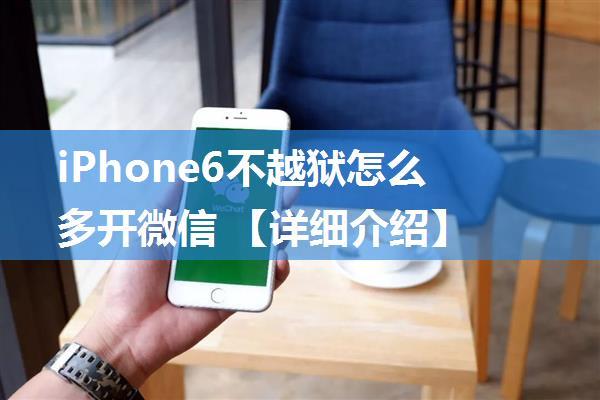 iPhone6不越狱怎么多开微信 【详细介绍】