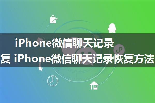 iPhone微信聊天记录怎样恢复 iPhone微信聊天记录恢复方法【教程】