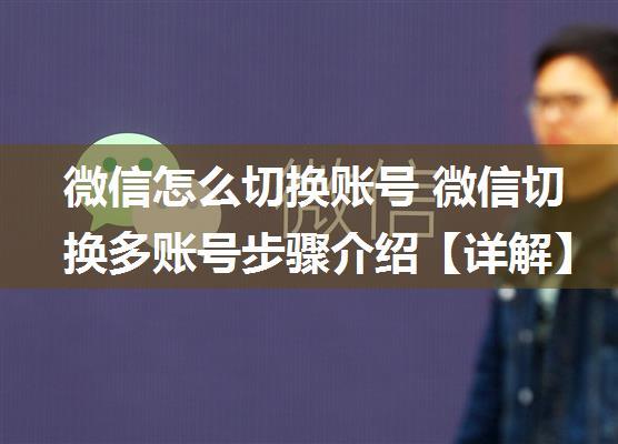 微信怎么切换账号 微信切换多账号步骤介绍【详解】