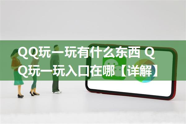 QQ玩一玩有什么东西 QQ玩一玩入口在哪【详解】