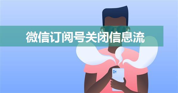 微信订阅号关闭信息流