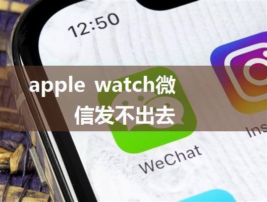 apple watch微信发不出去