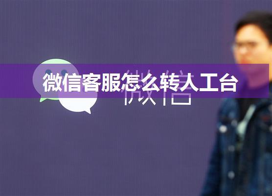 微信客服怎么转人工台